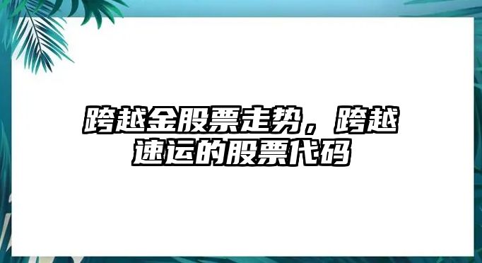 跨越金股票走勢，跨越速運的股票代碼