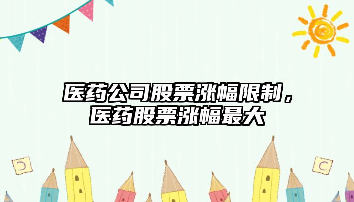 醫藥公司股票漲幅限制，醫藥股票漲幅最大