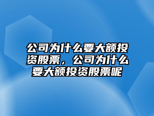 公司為什么要大額投資股票，公司為什么要大額投資股票呢