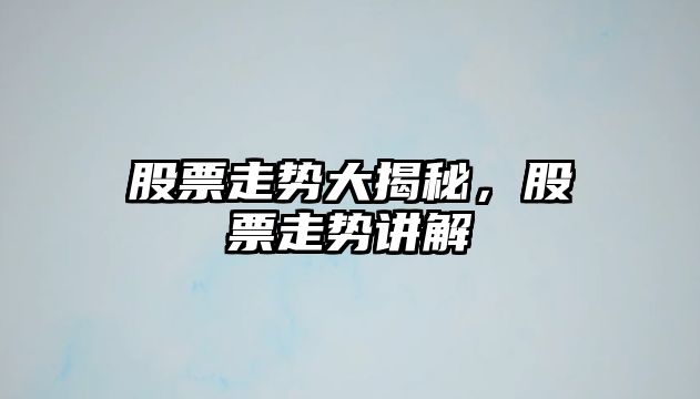 股票走勢大揭秘，股票走勢講解