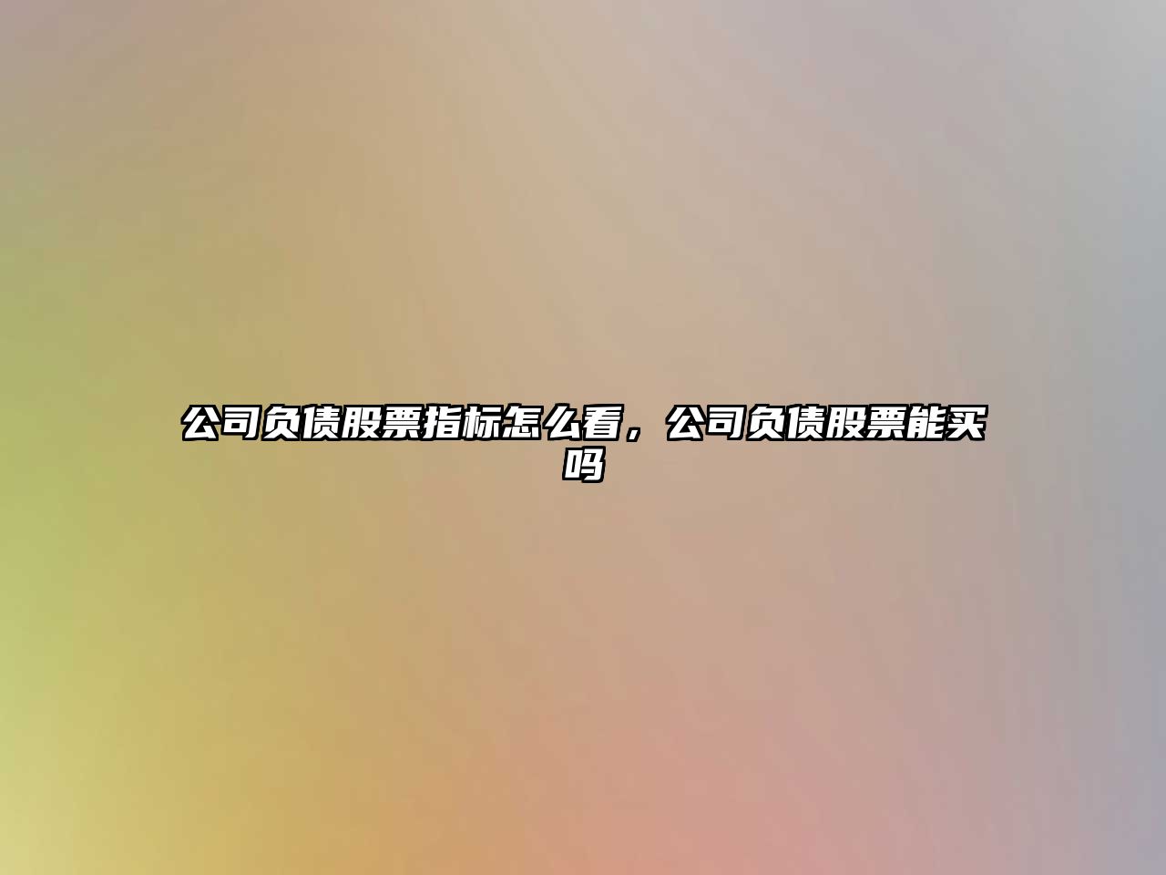 公司負債股票指標怎么看，公司負債股票能買(mǎi)嗎