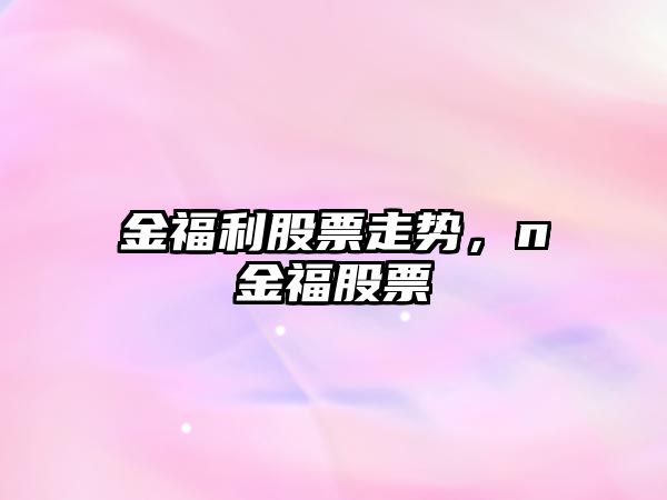 金福利股票走勢，n金福股票