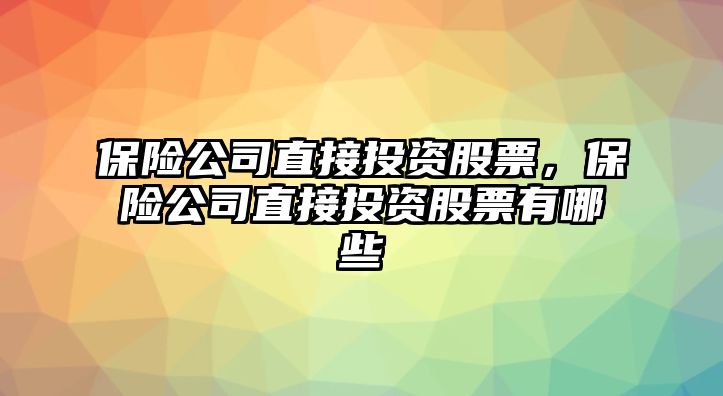 保險公司直接投資股票，保險公司直接投資股票有哪些