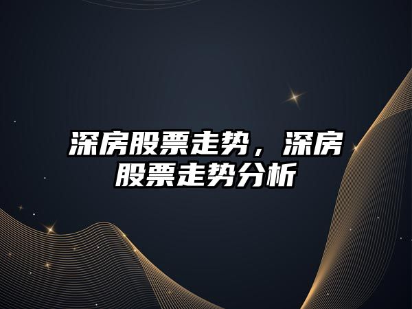 深房股票走勢，深房股票走勢分析