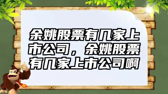 余姚股票有幾家上市公司，余姚股票有幾家上市公司啊