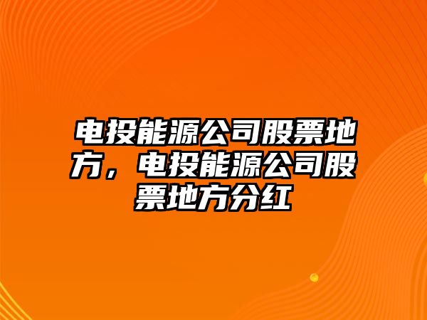 電投能源公司股票地方，電投能源公司股票地方分紅