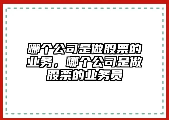 哪個(gè)公司是做股票的業(yè)務(wù)，哪個(gè)公司是做股票的業(yè)務(wù)員