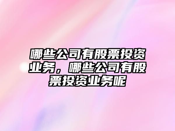 哪些公司有股票投資業(yè)務(wù)，哪些公司有股票投資業(yè)務(wù)呢