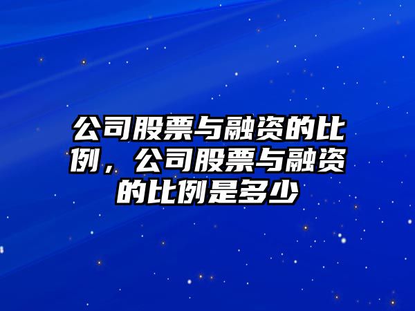 公司股票與融資的比例，公司股票與融資的比例是多少