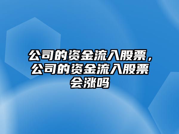 公司的資金流入股票，公司的資金流入股票會(huì )漲嗎