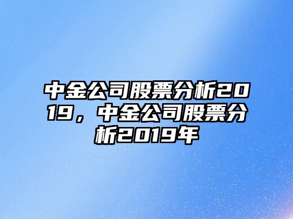 中金公司股票分析2019，中金公司股票分析2019年