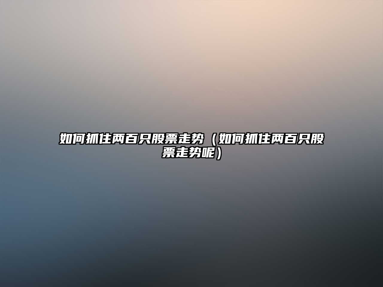 如何抓住兩百只股票走勢（如何抓住兩百只股票走勢呢）