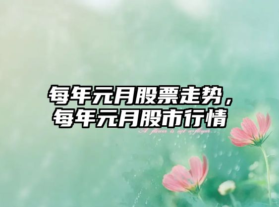 每年元月股票走勢，每年元月股市行情