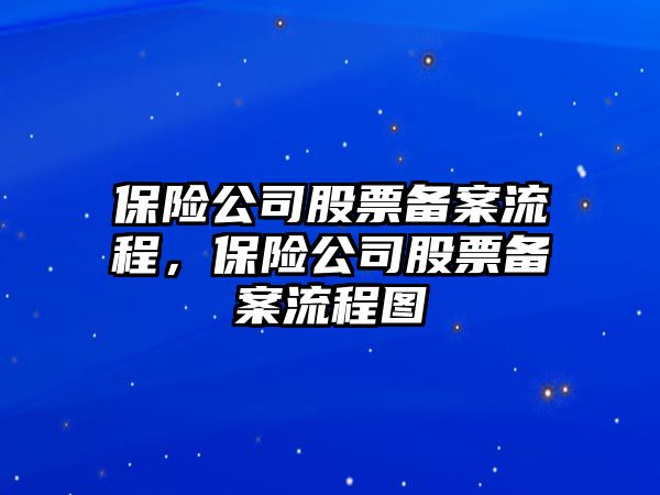 保險公司股票備案流程，保險公司股票備案流程圖