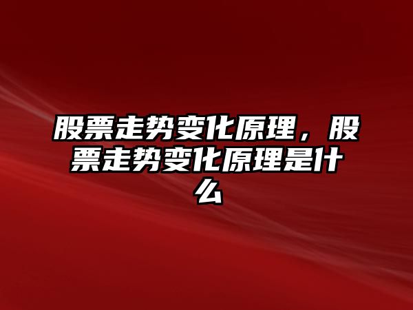 股票走勢變化原理，股票走勢變化原理是什么