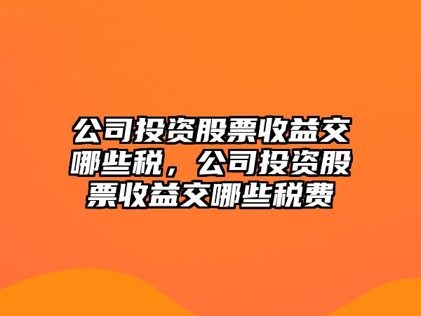 公司投資股票收益交哪些稅，公司投資股票收益交哪些稅費