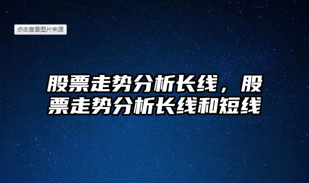 股票走勢分析長(cháng)線(xiàn)，股票走勢分析長(cháng)線(xiàn)和短線(xiàn)