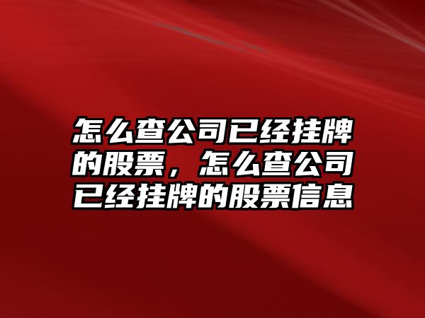 怎么查公司已經(jīng)掛牌的股票，怎么查公司已經(jīng)掛牌的股票信息