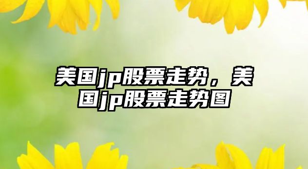 美國jp股票走勢，美國jp股票走勢圖