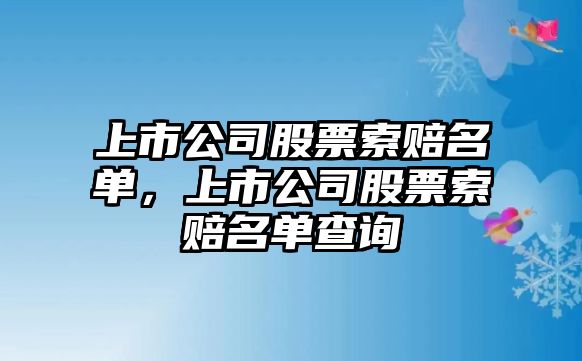 上市公司股票索賠名單，上市公司股票索賠名單查詢(xún)