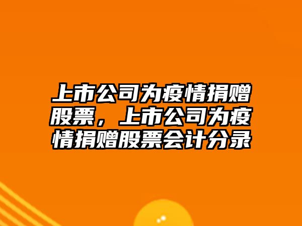 上市公司為疫情捐贈股票，上市公司為疫情捐贈股票會(huì )計分錄