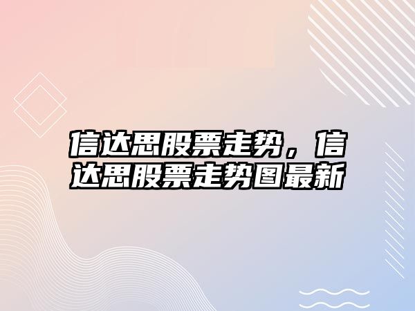 信達思股票走勢，信達思股票走勢圖最新