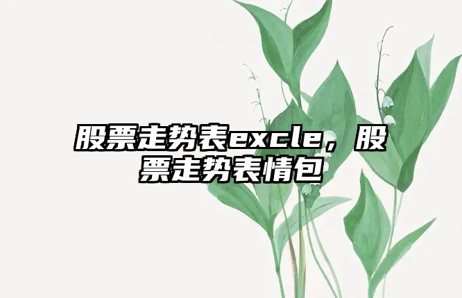 股票走勢表excle，股票走勢表情包