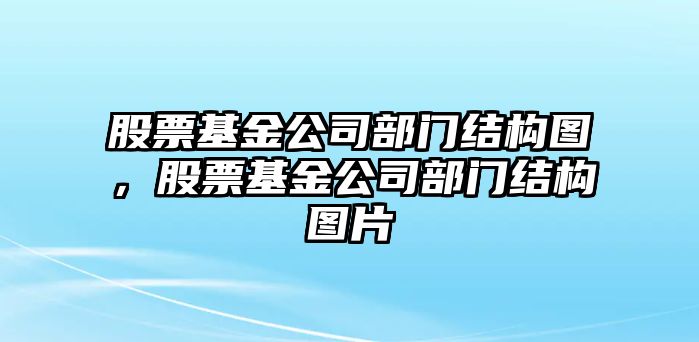 股票基金公司部門(mén)結構圖，股票基金公司部門(mén)結構圖片