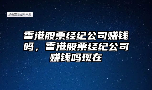 香港股票經(jīng)紀公司賺錢(qián)嗎，香港股票經(jīng)紀公司賺錢(qián)嗎現在