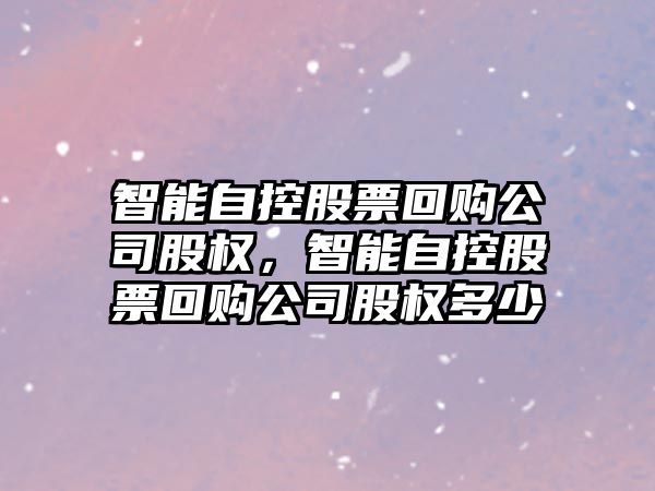 智能自控股票回購公司股權，智能自控股票回購公司股權多少