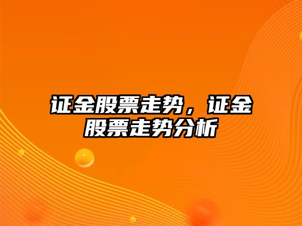 證金股票走勢，證金股票走勢分析