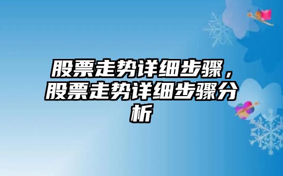 股票走勢詳細步驟，股票走勢詳細步驟分析