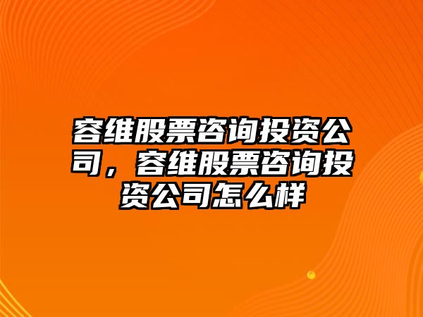 容維股票咨詢(xún)投資公司，容維股票咨詢(xún)投資公司怎么樣