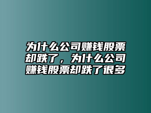 為什么公司賺錢(qián)股票卻跌了，為什么公司賺錢(qián)股票卻跌了很多