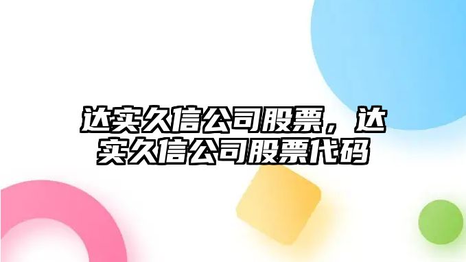 達實(shí)久信公司股票，達實(shí)久信公司股票代碼