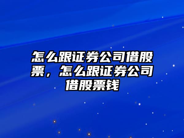 怎么跟證券公司借股票，怎么跟證券公司借股票錢(qián)